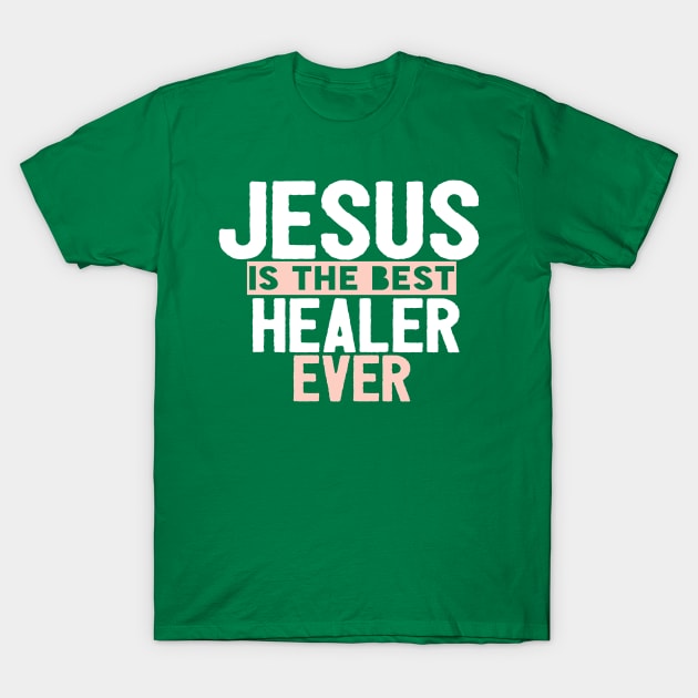 Jesus Is The Best Healer Ever T-Shirt by Happy - Design